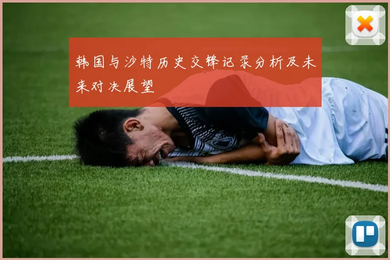 韩国与沙特历史交锋记录分析及未来对决展望