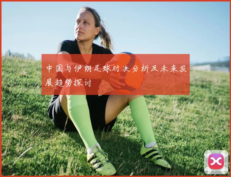 中国与伊朗足球对决分析及未来发展趋势探讨