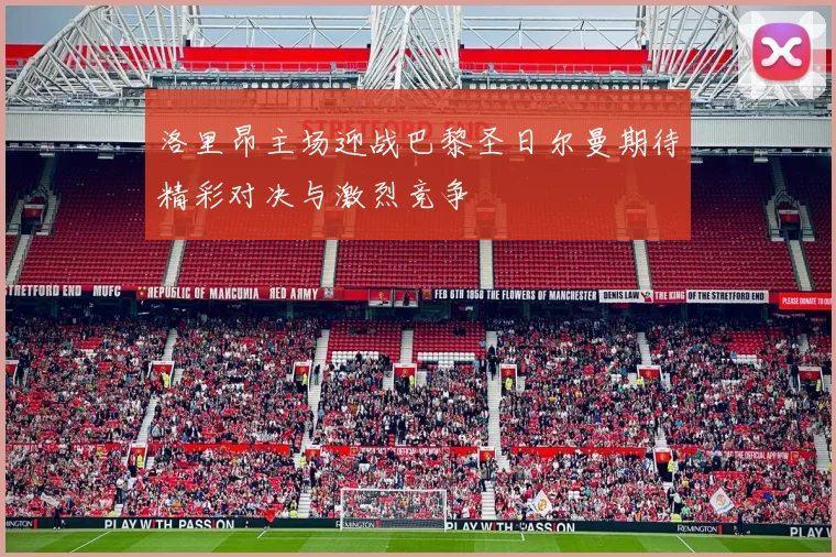 洛里昂主场迎战巴黎圣日尔曼期待精彩对决与激烈竞争