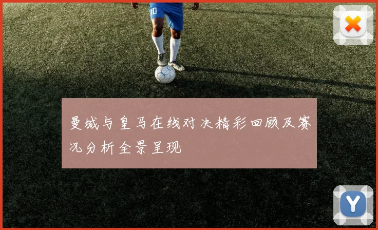 曼城与皇马在线对决精彩回顾及赛况分析全景呈现